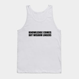 Knowledge comes, but wisdom lingers Tank Top